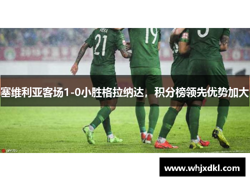 塞维利亚客场1-0小胜格拉纳达，积分榜领先优势加大
