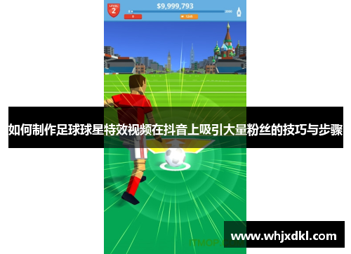 如何制作足球球星特效视频在抖音上吸引大量粉丝的技巧与步骤