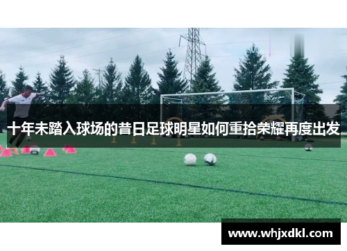 十年未踏入球场的昔日足球明星如何重拾荣耀再度出发