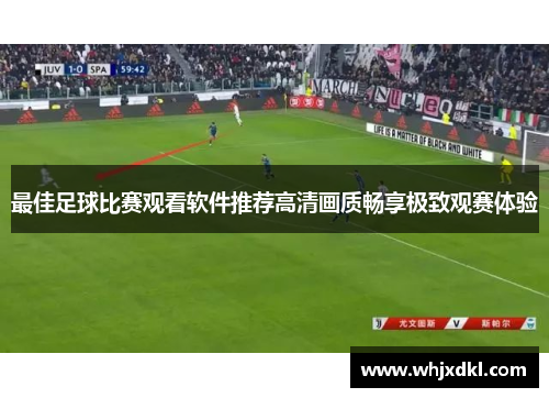 最佳足球比赛观看软件推荐高清画质畅享极致观赛体验