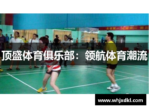 顶盛体育俱乐部：领航体育潮流