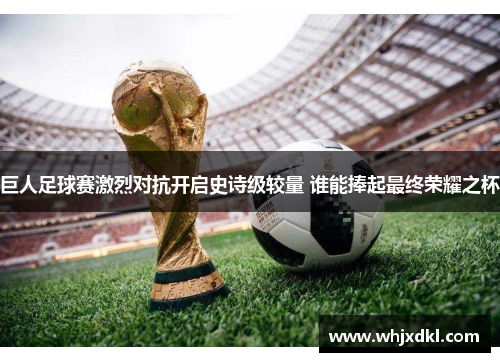 巨人足球赛激烈对抗开启史诗级较量 谁能捧起最终荣耀之杯